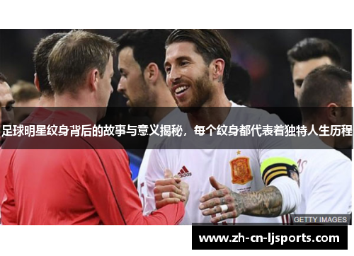 足球明星纹身背后的故事与意义揭秘，每个纹身都代表着独特人生历程