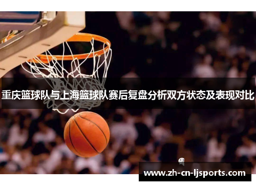 重庆篮球队与上海篮球队赛后复盘分析双方状态及表现对比