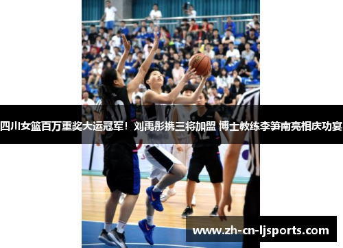四川女篮百万重奖大运冠军！刘禹彤携三将加盟 博士教练李笋南亮相庆功宴